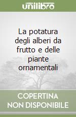 La potatura degli alberi da frutto e delle piante ornamentali libro