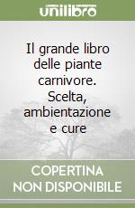 Il grande libro delle piante carnivore. Scelta, ambientazione e cure