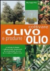 Coltivare l'olivo e produrre l'olio libro