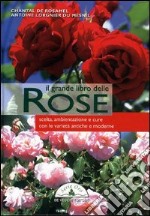 Il grande libro delle rose. Scelta, ambientazione e cure con le varietà antiche e moderne