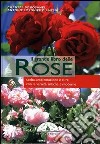 Il grande libro delle rose. Scelta, ambientazione e cure con le varietà antiche e moderne libro