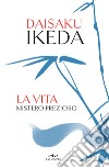 La vita. Mistero prezioso. E-book. Formato EPUB libro di Ikeda Daisaku