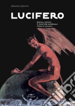 Lucifero. Diavoli, demoni e creature infernali: storia e immagini libro