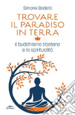 Trovare il paradiso in terra. Il buddhismo tibetano e la spiritualità libro