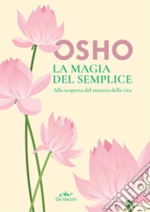 La magia del semplice. Alla scoperta del mistero della vita