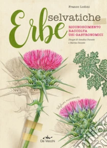 Erbe selvatiche. Riconoscimento. Raccolta. Usi gastronomici