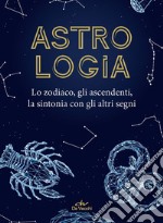 Astrologia. Lo zodiaco, gli ascendenti, la sintonia con gli altri segni libro