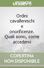 Ordini cavallereschi e onorificenze. Quali sono, come accedervi