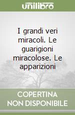 I grandi veri miracoli. Le guarigioni miracolose. Le apparizioni libro