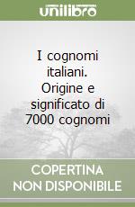 I cognomi italiani. Origine e significato di 7000 cognomi libro