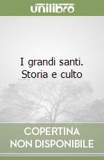 I grandi santi. Storia e culto libro