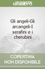 Gli angeli-Gli arcangeli-I serafini e i cherubini libro