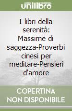 I libri della serenità: Massime di saggezza-Proverbi cinesi per meditare-Pensieri d'amore libro