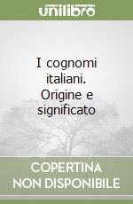 I cognomi italiani. Origine e significato libro