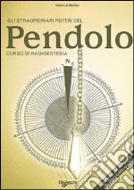 Gli straordinari poteri del pendolo. Corso di radioestesia libro