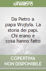 Da Pietro a papa Wojtyla. La storia dei papi. Chi erano e cosa hanno fatto libro