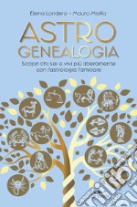 Astrogenealogia. Scopri chi sei e vivi più liberamente con l'astrologia familiare libro