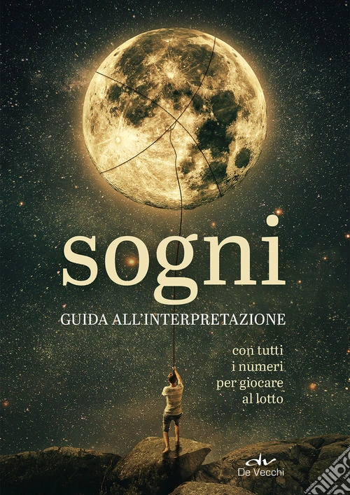 Sogni. Guida all'interpretazione. Con tutti i numeri per giocare al lotto