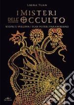 I misteri dell'occulto. Scopri e sviluppa i tuoi poteri paranormali libro