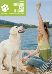Giocare con il cane. Divertimenti e passatempi per cani e padroni libro