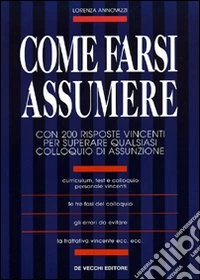 Come farsi assumere. Con 200 risposte vincenti per superare qualsiasi colloquio di assunzione libro