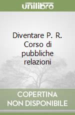 Diventare P. R. Corso di pubbliche relazioni libro