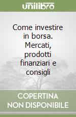 Come investire in borsa. Mercati, prodotti finanziari e consigli