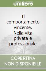 Il comportamento vincente. Nella vita privata e professionale libro