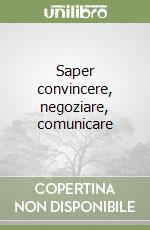 Saper convincere, negoziare, comunicare libro