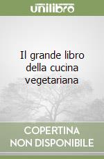 Il grande libro della cucina vegetariana libro