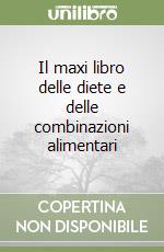 Il maxi libro delle diete e delle combinazioni alimentari libro