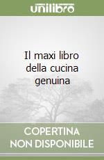 Il maxi libro della cucina genuina libro