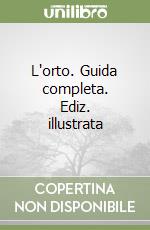 L'orto. Guida completa. Ediz. illustrata