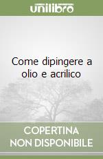Come dipingere a olio e acrilico libro