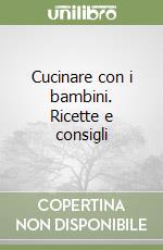 Cucinare con i bambini. Ricette e consigli libro