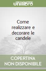 Come realizzare e decorare le candele