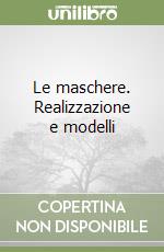 Le maschere. Realizzazione e modelli