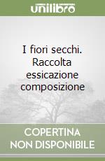 I fiori secchi. Raccolta essicazione composizione libro