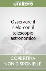 Osservare il cielo con il telescopio astronomico libro