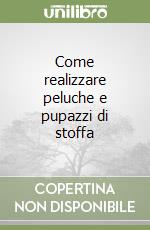 Come realizzare peluche e pupazzi di stoffa