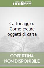 Cartonaggio. Come creare oggetti di carta libro