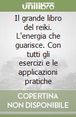 Il grande libro del reiki. L'energia che guarisce. Con tutti gli esercizi e le applicazioni pratiche libro