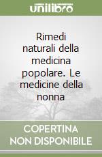 Rimedi naturali della medicina popolare. Le medicine della nonna libro