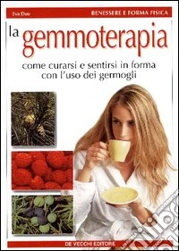 La gemmoterapia. Come curarsi e sentirsi in forma con l'uso dei germogli libro