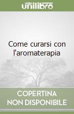 Come curarsi con l'aromaterapia libro