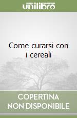 Come curarsi con i cereali libro