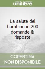 La salute del bambino in 200 domande & risposte