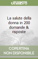 La salute della donna in 200 domande & risposte