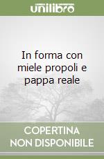 In forma con miele propoli e pappa reale libro