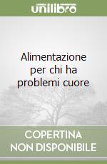 Alimentazione per chi ha problemi cuore libro